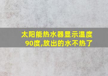 太阳能热水器显示温度90度,放出的水不热了