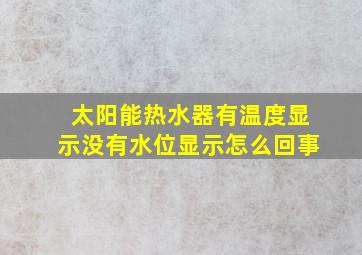 太阳能热水器有温度显示没有水位显示怎么回事