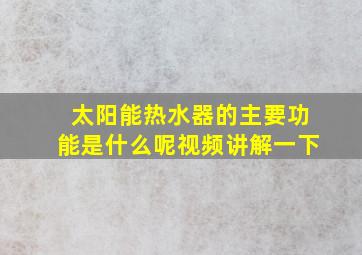 太阳能热水器的主要功能是什么呢视频讲解一下