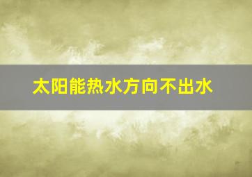 太阳能热水方向不出水