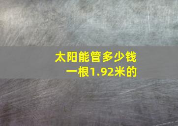 太阳能管多少钱一根1.92米的