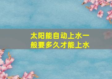 太阳能自动上水一般要多久才能上水