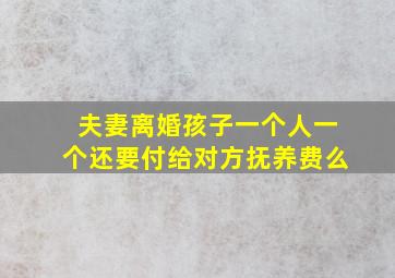 夫妻离婚孩子一个人一个还要付给对方抚养费么