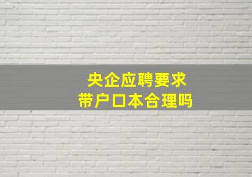 央企应聘要求带户口本合理吗