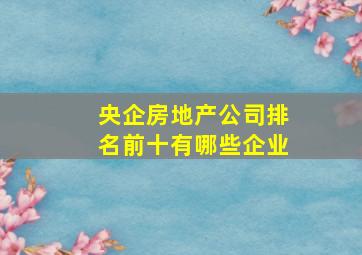 央企房地产公司排名前十有哪些企业