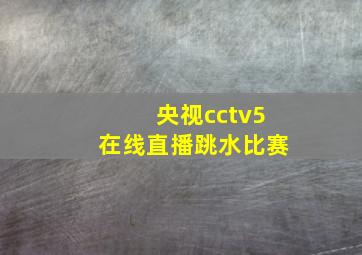 央视cctv5在线直播跳水比赛