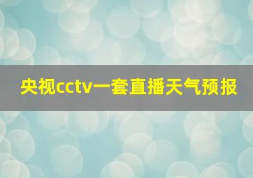 央视cctv一套直播天气预报