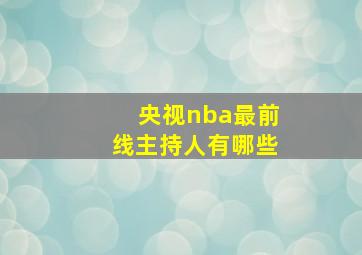 央视nba最前线主持人有哪些