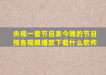 央视一套节目表今晚的节目预告视频播放下载什么软件