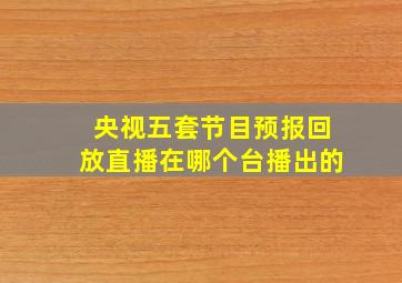 央视五套节目预报回放直播在哪个台播出的