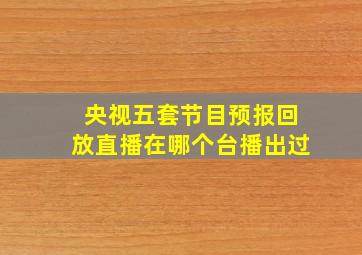 央视五套节目预报回放直播在哪个台播出过