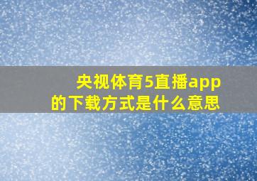 央视体育5直播app的下载方式是什么意思