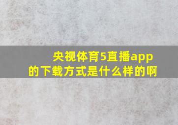 央视体育5直播app的下载方式是什么样的啊