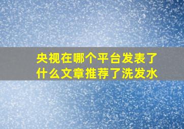 央视在哪个平台发表了什么文章推荐了洗发水