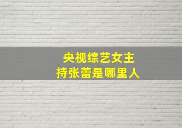 央视综艺女主持张蕾是哪里人