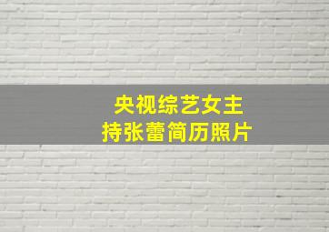 央视综艺女主持张蕾简历照片