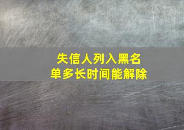 失信人列入黑名单多长时间能解除