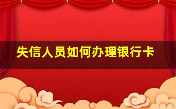 失信人员如何办理银行卡