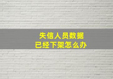 失信人员数据已经下架怎么办