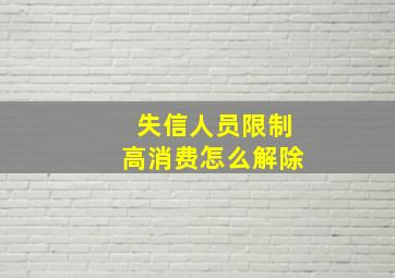 失信人员限制高消费怎么解除