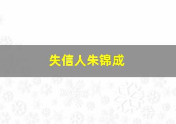 失信人朱锦成