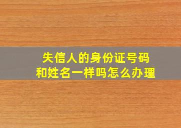 失信人的身份证号码和姓名一样吗怎么办理