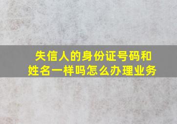 失信人的身份证号码和姓名一样吗怎么办理业务