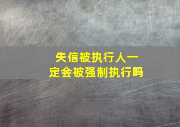 失信被执行人一定会被强制执行吗