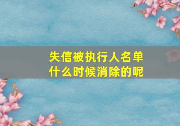 失信被执行人名单什么时候消除的呢