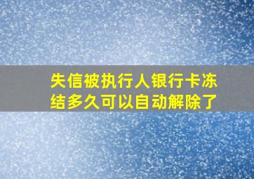 失信被执行人银行卡冻结多久可以自动解除了