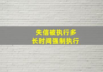 失信被执行多长时间强制执行