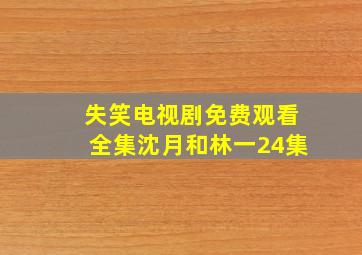 失笑电视剧免费观看全集沈月和林一24集