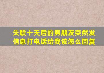 失联十天后的男朋友突然发信息打电话给我该怎么回复