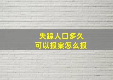 失踪人口多久可以报案怎么报