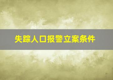 失踪人口报警立案条件