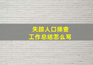 失踪人口排查工作总结怎么写