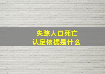 失踪人口死亡认定依据是什么