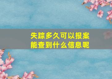 失踪多久可以报案能查到什么信息呢