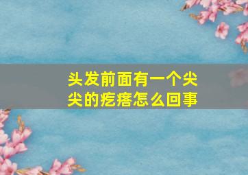 头发前面有一个尖尖的疙瘩怎么回事