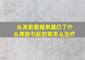 头发前面越来越凸了什么原因引起的呢怎么治疗