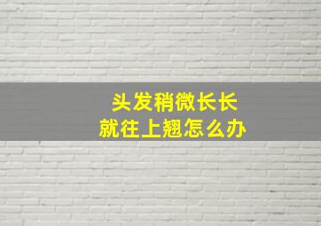 头发稍微长长就往上翘怎么办