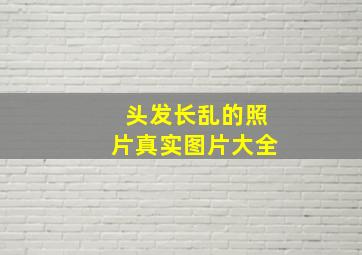 头发长乱的照片真实图片大全