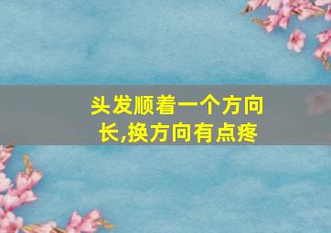 头发顺着一个方向长,换方向有点疼