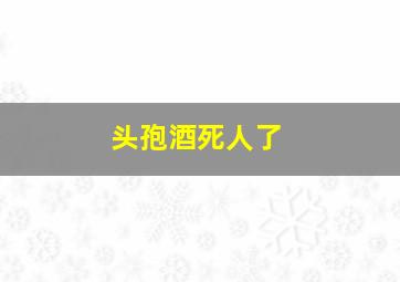 头孢酒死人了