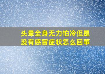 头晕全身无力怕冷但是没有感冒症状怎么回事