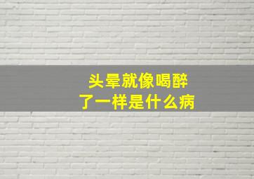 头晕就像喝醉了一样是什么病