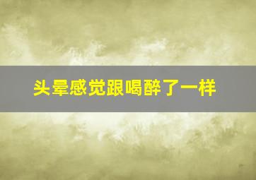 头晕感觉跟喝醉了一样