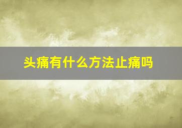 头痛有什么方法止痛吗