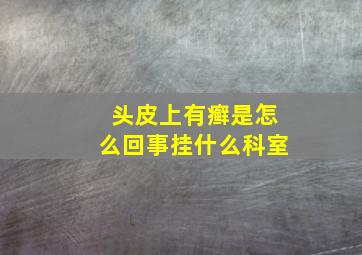 头皮上有癣是怎么回事挂什么科室