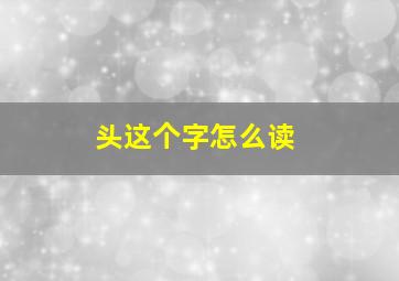 头这个字怎么读